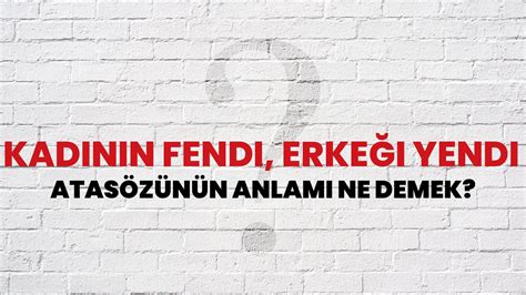 Kadının fendi, erkeği yendi Atasözünün Anlamı Ne 